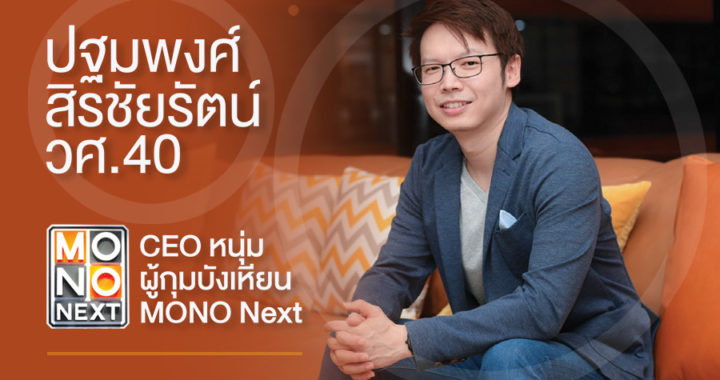 ปฐมพงศ์ สิรชัยรัตน์ วศ.40 CEO หนุ่ม ผู้กุมบังเหียน MONO Next